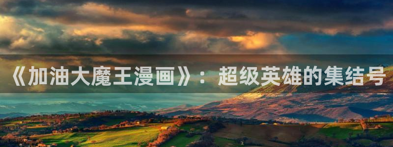 羞羞漫画在线阅读下拉式：《加油大魔王漫画》：超级英雄的集结号