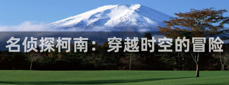 羞羞漫画的网站：名侦探柯南：穿越时空的冒险